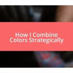 How I Combine Colors Strategically