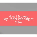 How I Evolved My Understanding of Color