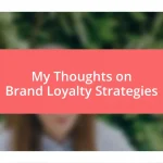 My Thoughts on Brand Loyalty Strategies