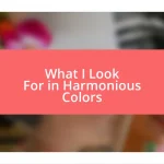 What I Look For in Harmonious Colors