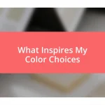 What Inspires My Color Choices