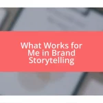 What Works for Me in Brand Storytelling