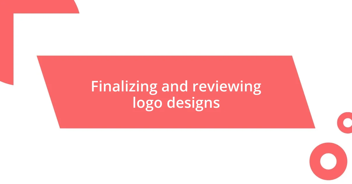 Finalizing and reviewing logo designs