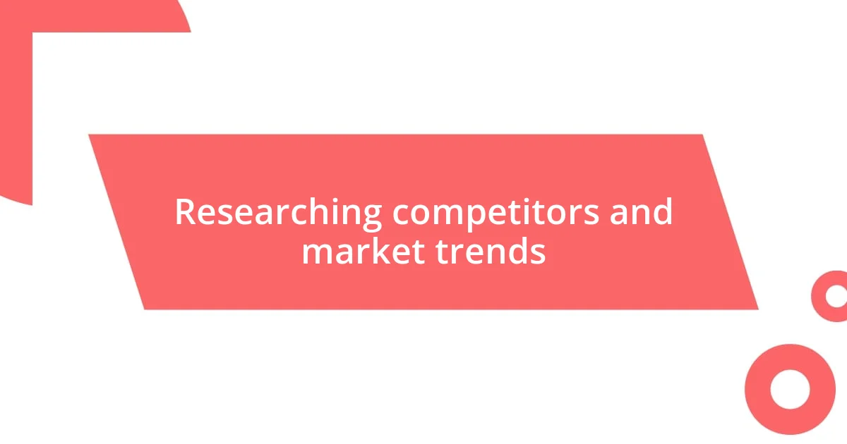 Researching competitors and market trends